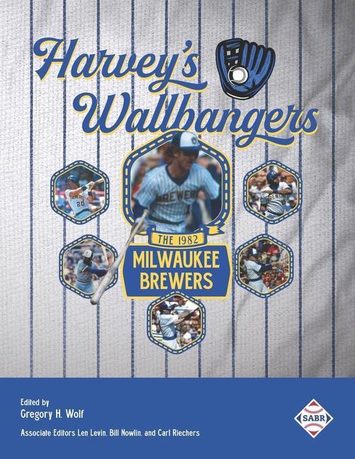 Harvey‘s Wallbangers: The 1982 Milwaukee Brewers