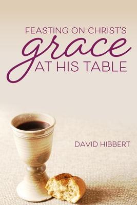 Feasting On Christ‘s Grace At His Table