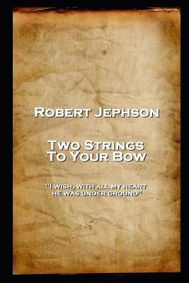 Robert Jephson - Two Strings To Your Bow: ‘I wish with all my heart he was under ground‘‘