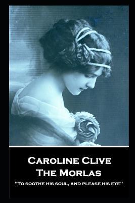 Caroline Clive - The Morlas: ‘To soothe his soul and please his eye‘‘