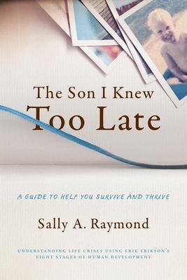 The Son I Knew Too Late: A Guide to Help You Survive and Thrive