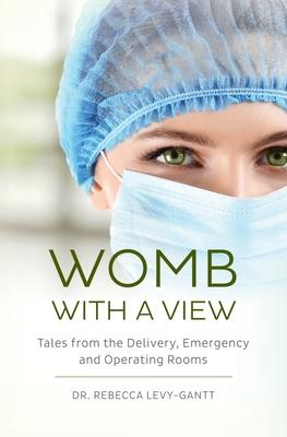 Womb With a View: Tales from the Delivery Emergency and Operating Rooms