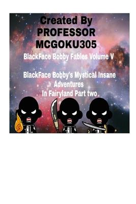 BlackFace Bobby Fables Volume V BlackFace Bobby‘s Mystical Insane Adventures In Fairyland Part two