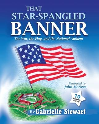 That Star Spangled Banner: The War the Flag and the National Anthem