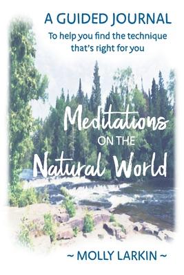 Meditations on the Natural World: A Guided Journal To help you find the technique that‘s right for you