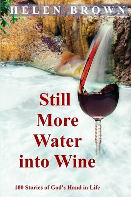 Still More Water into Wine: 100 Stories of God‘s Hand in Life