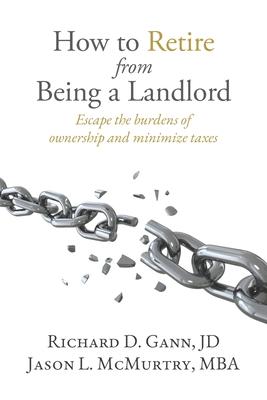 How to Retire from Being a Landlord: Escape the burdens of ownership and minimize taxes