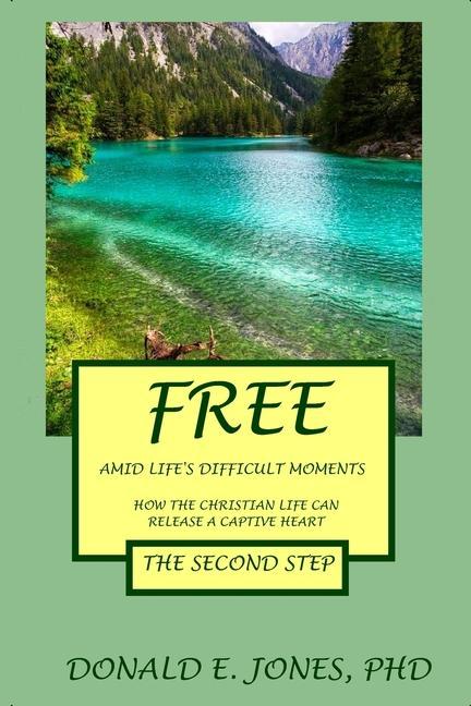 Free Amid Life‘s Difficult Moments How The Christian Life Can Release A Captive Heart The Second Step