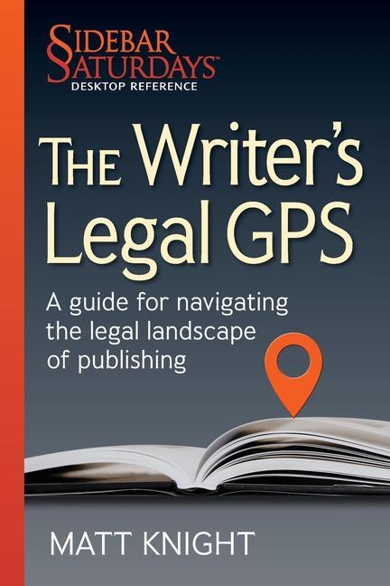 The Writer‘s Legal GPS: A guide for navigating the legal landscape of publishing (A Sidebar Saturdays Desktop Reference)
