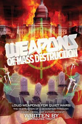 Weapons of Mass Destruction: Loud Weapons for Quiet Wars: The Destruction of a Generation through Music Media and Entertainment