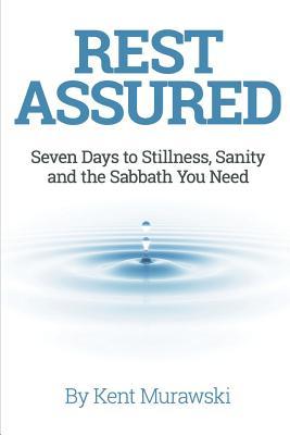 Rest Assured: Seven Days to Stillness Sanity and the Sabbath You Need