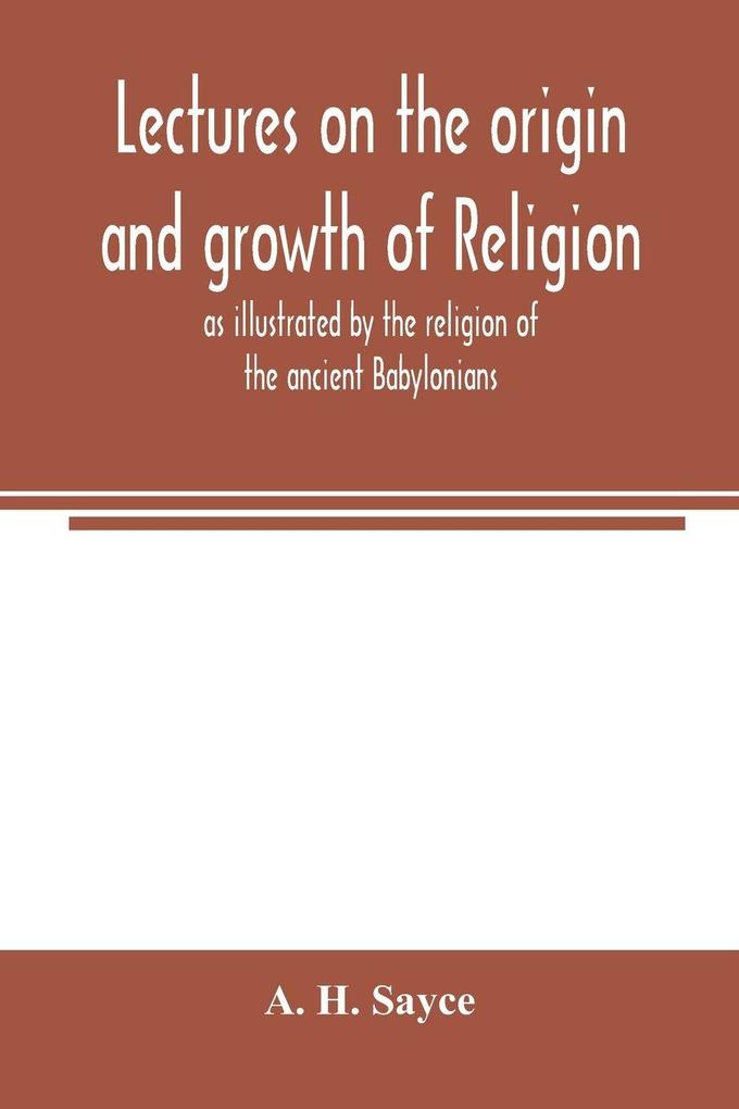 Lectures on the origin and growth of religion as illustrated by the religion of the ancient Babylonians