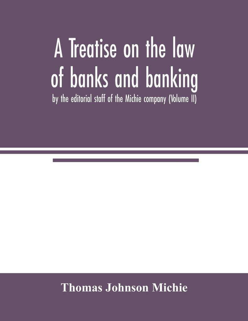 A treatise on the law of banks and banking by the editorial staff of the Michie company (Volume II)