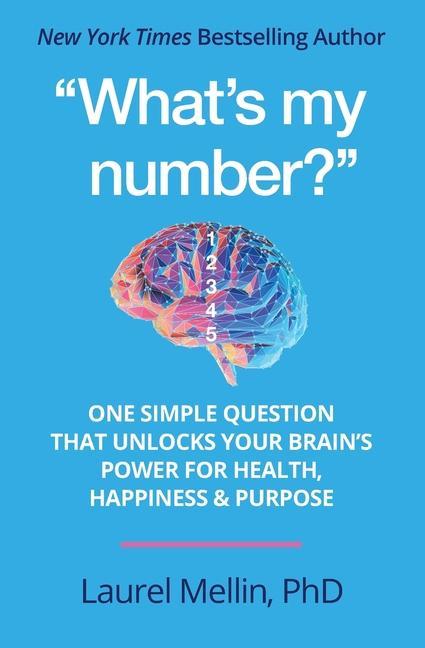 What‘s my number?: One Simple Question that Unlocks Your Brain‘s Power for Health Happiness & Purpose
