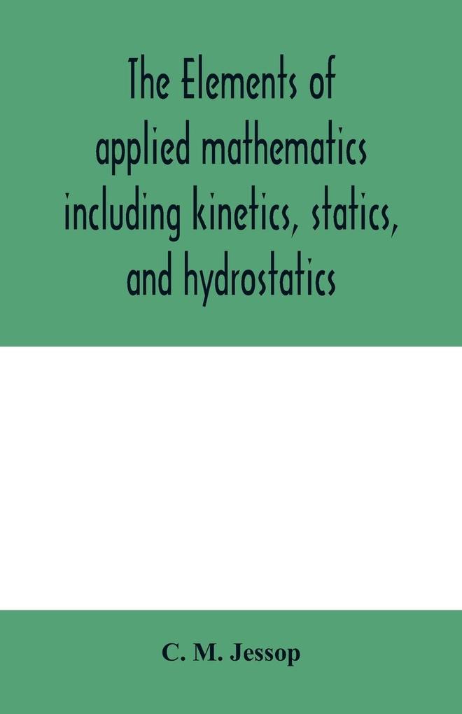 The elements of applied mathematics including kinetics statics and hydrostatics