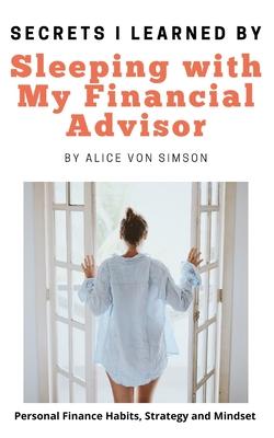 Secrets I Learned by Sleeping with My Financial Advisor: Personal finance mindset habits and strategies made fun!