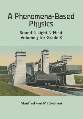 A Phenomena-Based Physics Volume III: Sound Light Heat Hydraulics Hydrostatics Aeromechanics and Electromagnetism