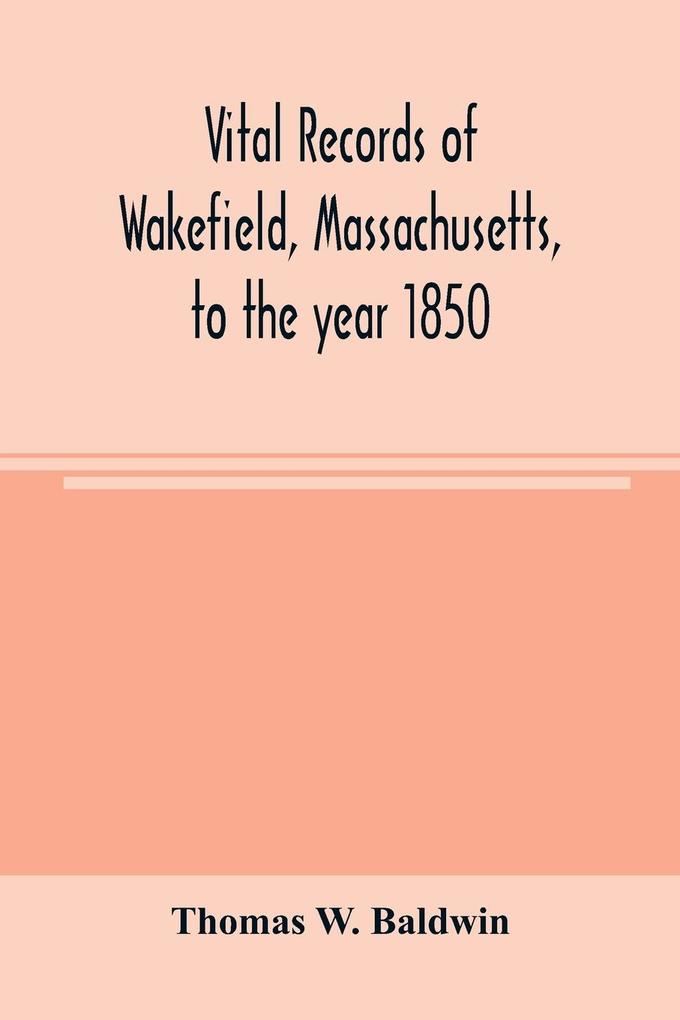 Vital records of Wakefield Massachusetts to the year 1850