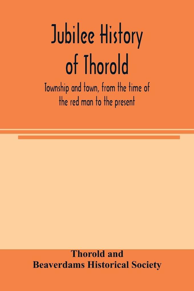 Jubilee history of Thorold township and town from the time of the red man to the present