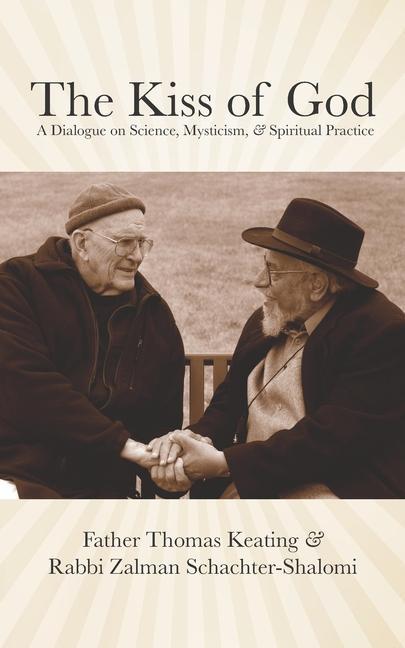 The Kiss of God: A Dialogue on Science Mysticism & Spiritual Practice