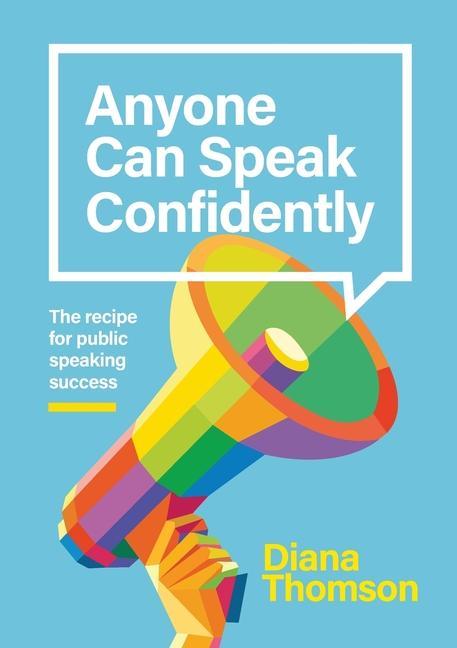 Anyone Can Speak Confidently: The recipe for public speaking success