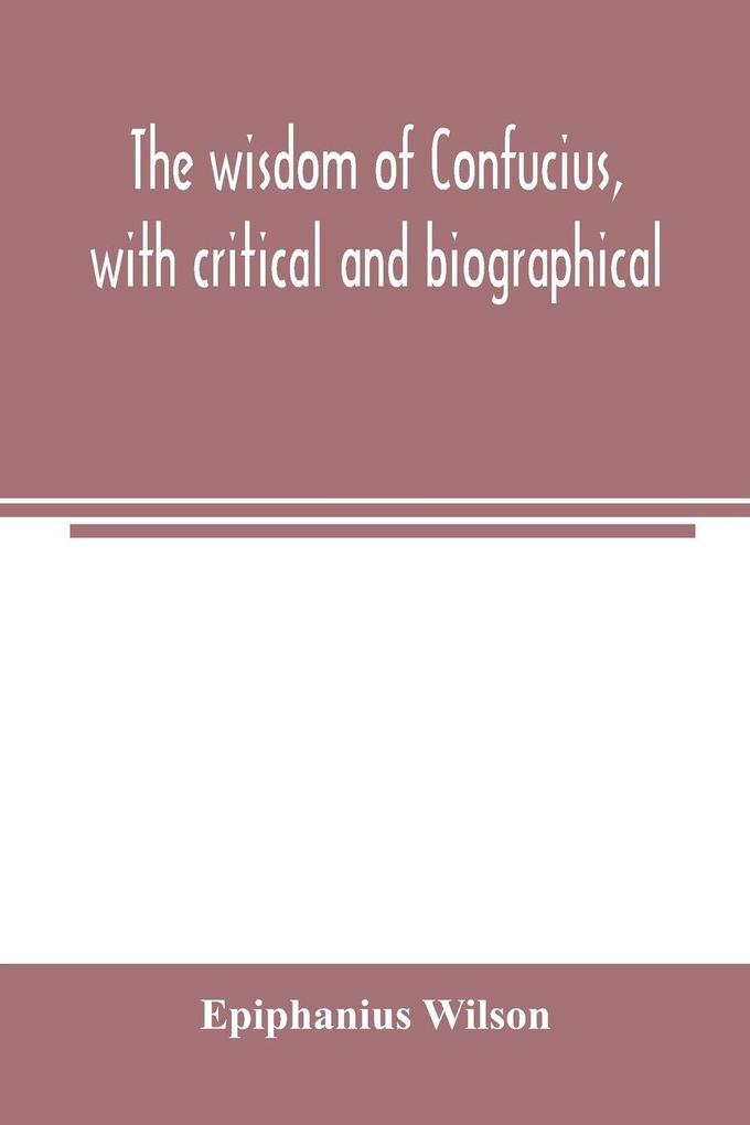 The wisdom of Confucius with critical and biographical