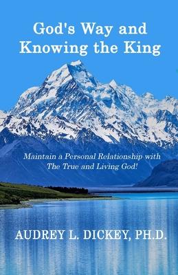 God‘s Way and Knowing the King: Maintain a Personal Relationship with The True and Living God!