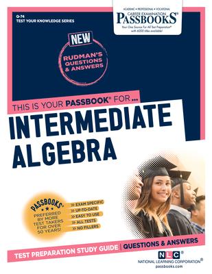 Intermediate Algebra (Q-74): Passbooks Study Guide Volume 74