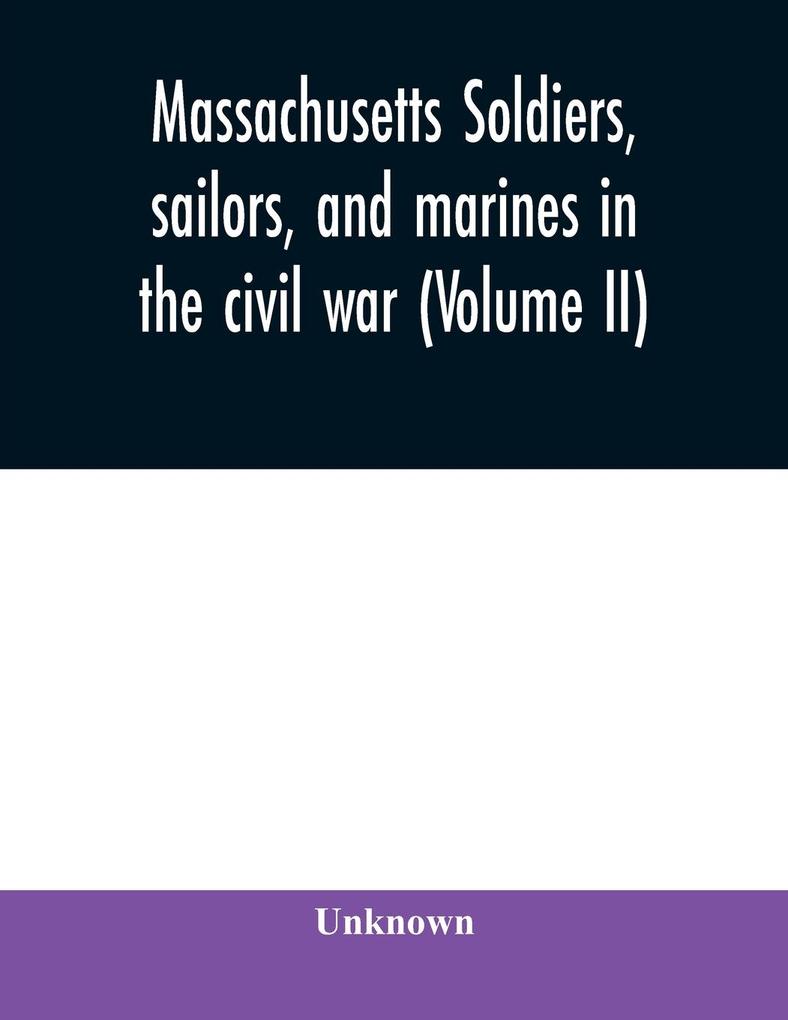 Massachusetts soldiers sailors and marines in the civil war (Volume II)