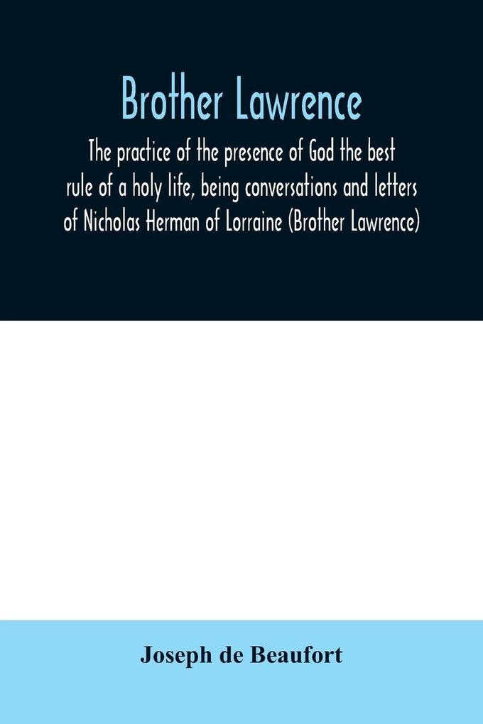 Brother Lawrence; the practice of the presence of God the best rule of a holy life being conversations and letters of Nicholas Herman of Lorraine (Brother Lawrence)
