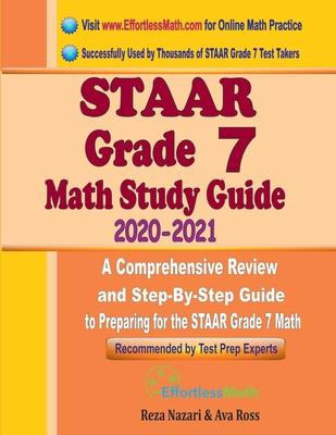 STAAR Grade 7 Math Study Guide 2020 - 2021: A Comprehensive Review and Step-By-Step Guide to Preparing for the STAAR Grade 7 Math