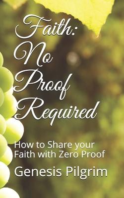 Faith: No Proof Required: How to Share your Faith with Zero Proof