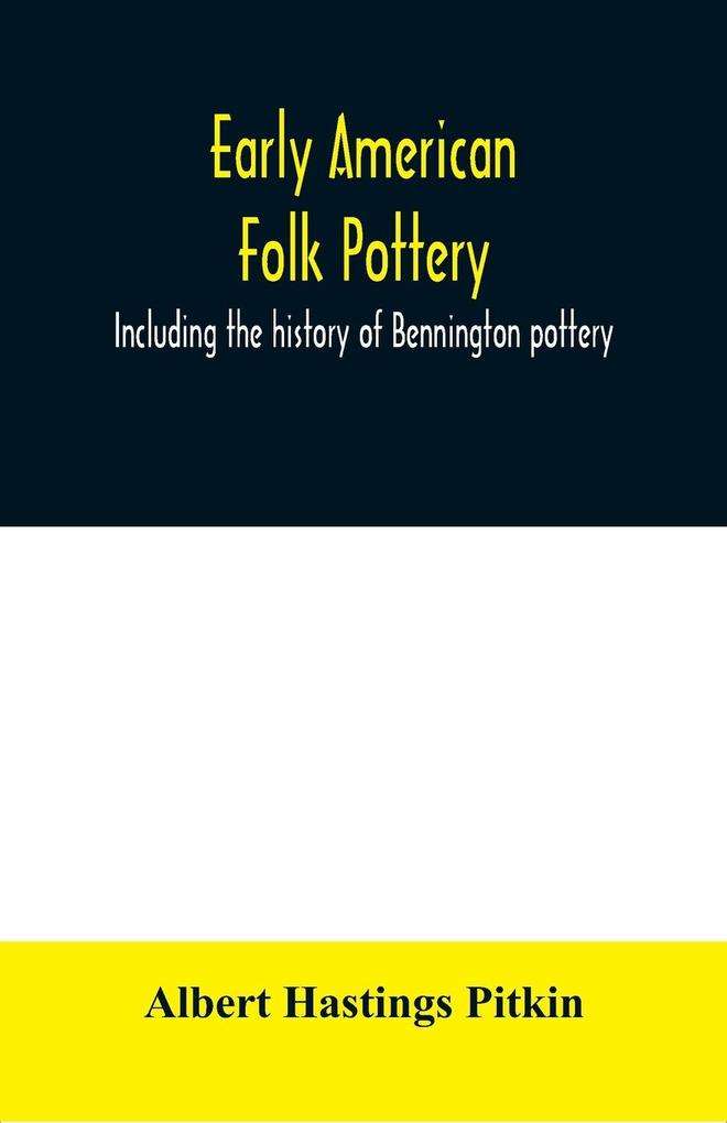 Early American folk pottery including the history of Bennington pottery