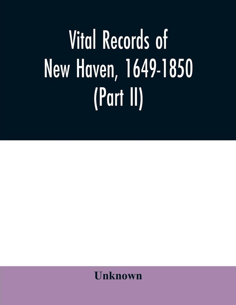 Vital records of New Haven 1649-1850 (Part II)