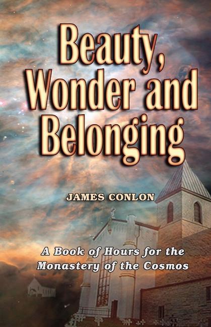 Beauty Wonder and Belonging: A Book of Hours for the Monastery of the Cosmos