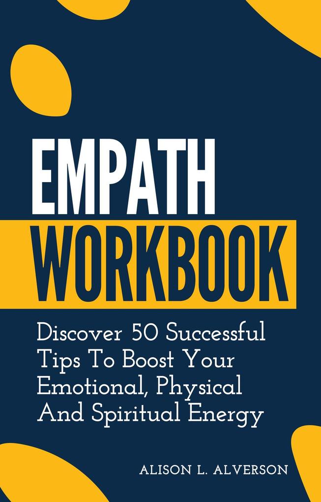 Empath Workbook: Discover 50 Successful Tips To Boost your Emotional Physical And Spiritual Energy (Empath Series Book 2)