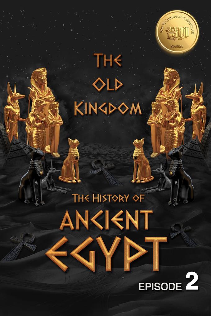 The History of Ancient Egypt: The Old Kingdom: Weiliao Series (Ancient Egypt Series #2)