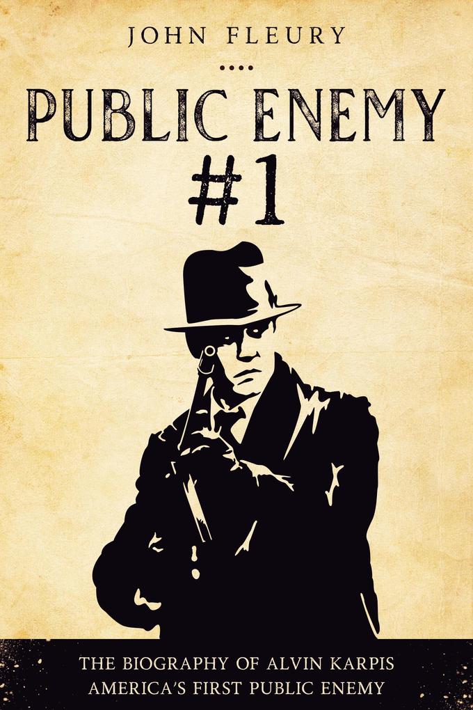 Public Enemy #1: The Biography of Alvin Karpis--America‘s First Public Enemy (Organized Crime #4)