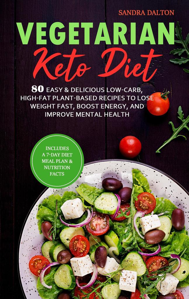 Vegetarian Keto Diet: 80 Easy & Delicious Low-Carb High-Fat Plant-Based Recipes to Lose Weight Fast Boost Energy and Improve Mental Health.