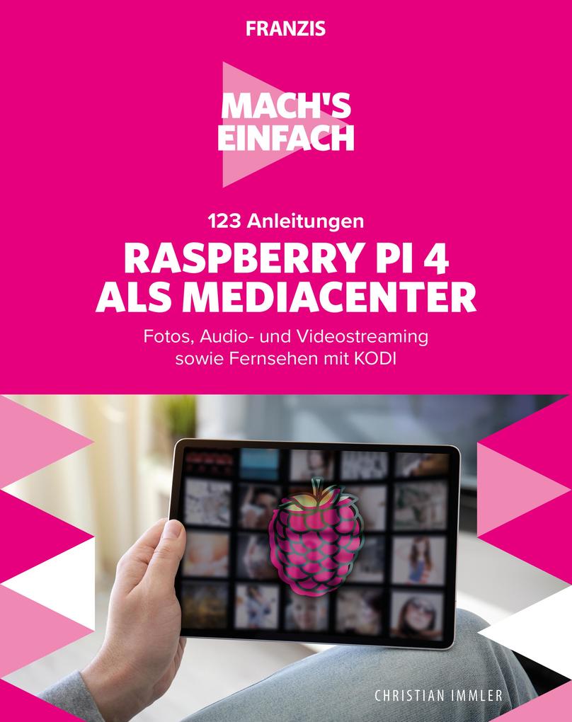 Mach‘s einfach: 123 Anleitungen Raspberry Pi 4 als Media Center
