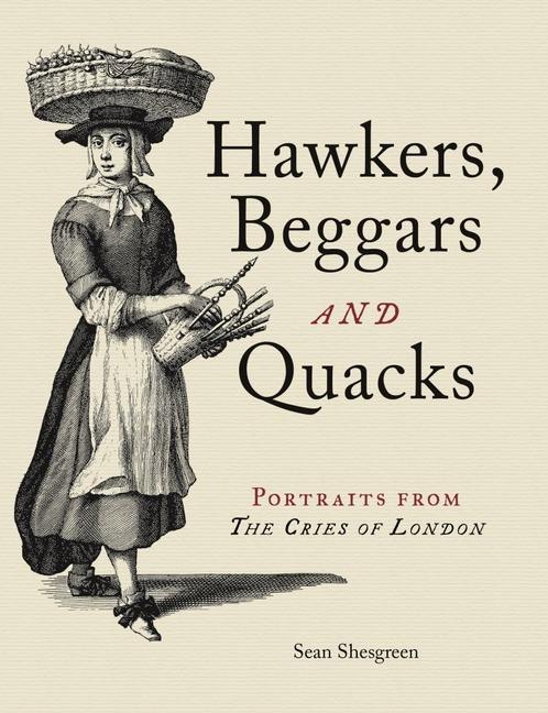 Hawkers Beggars and Quacks: Portraits from the Cries of London