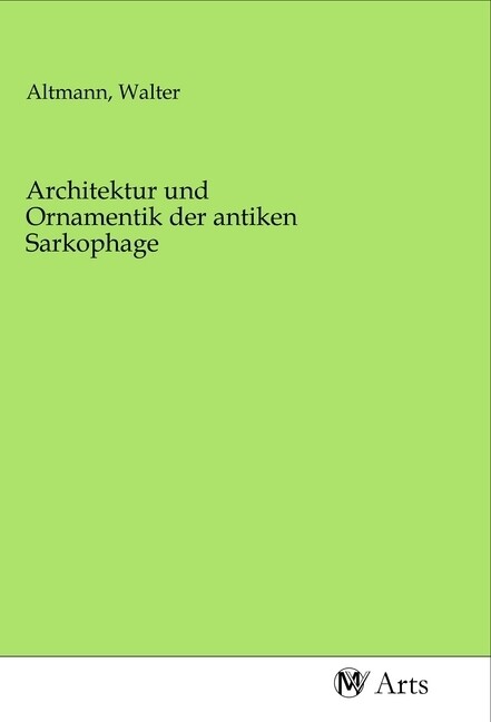 Architektur und Ornamentik der antiken Sarkophage