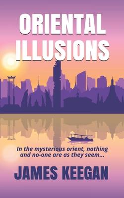 Oriental Illusions: A crime thriller set in Thailand...When multiple backpackers vanish without a trace Dan Porter‘s their only hope of b
