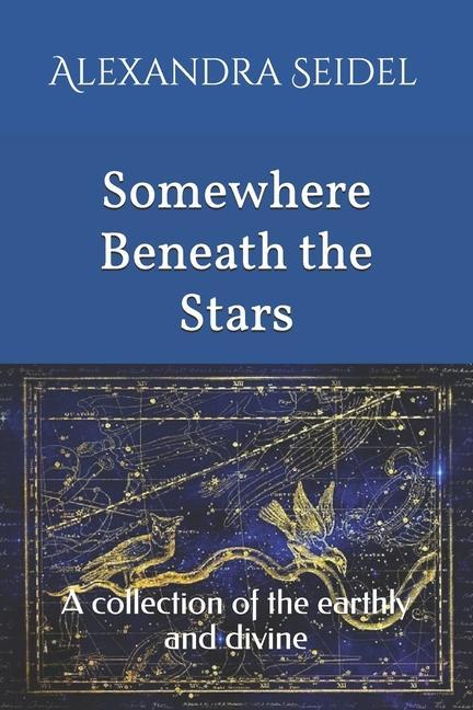 Somewhere Beneath the Stars: A collection of the earthly and divine