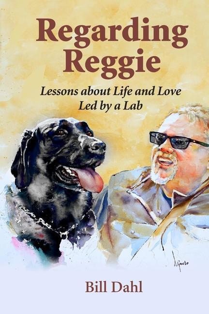 Regarding Reggie: Lessons about Life and Love Led by a Lab