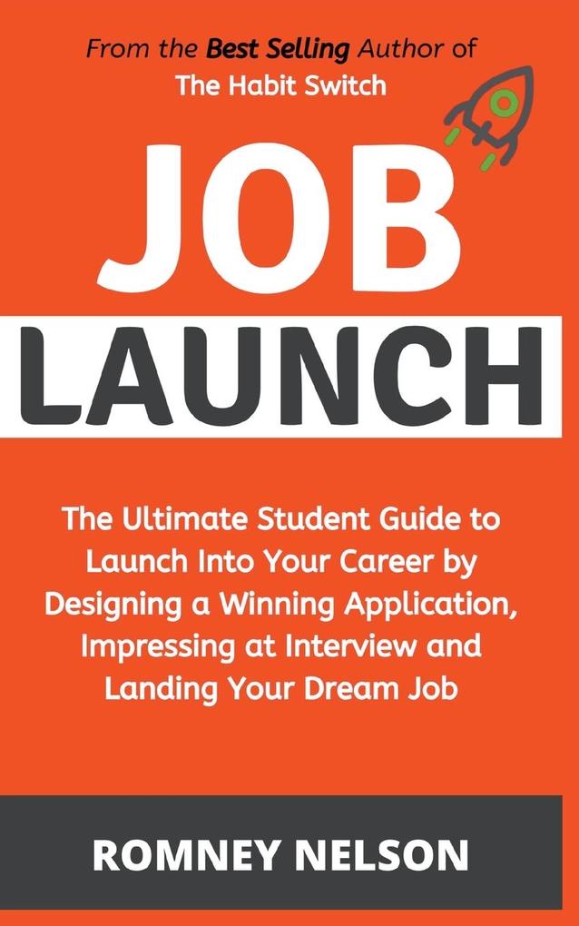 Job Launch - The ultimate student guide to launch into your career by ing a winning application impressing at interview and landing your dream job