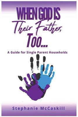 When God is their Father Too...A Guide for the Single-Parent Household