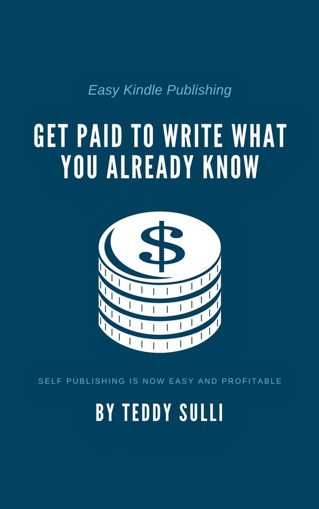 Easy Kindle Publishing: Get Paid to Write What You Already Know