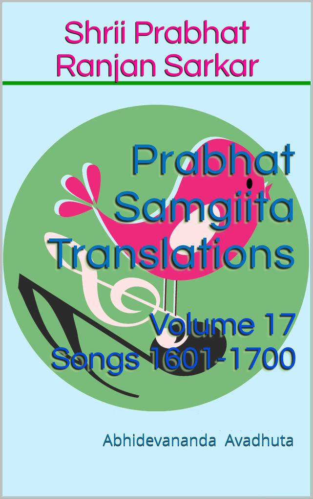 Prabhat Samgiita Translations: Volume 17 (Songs 1601-1700)