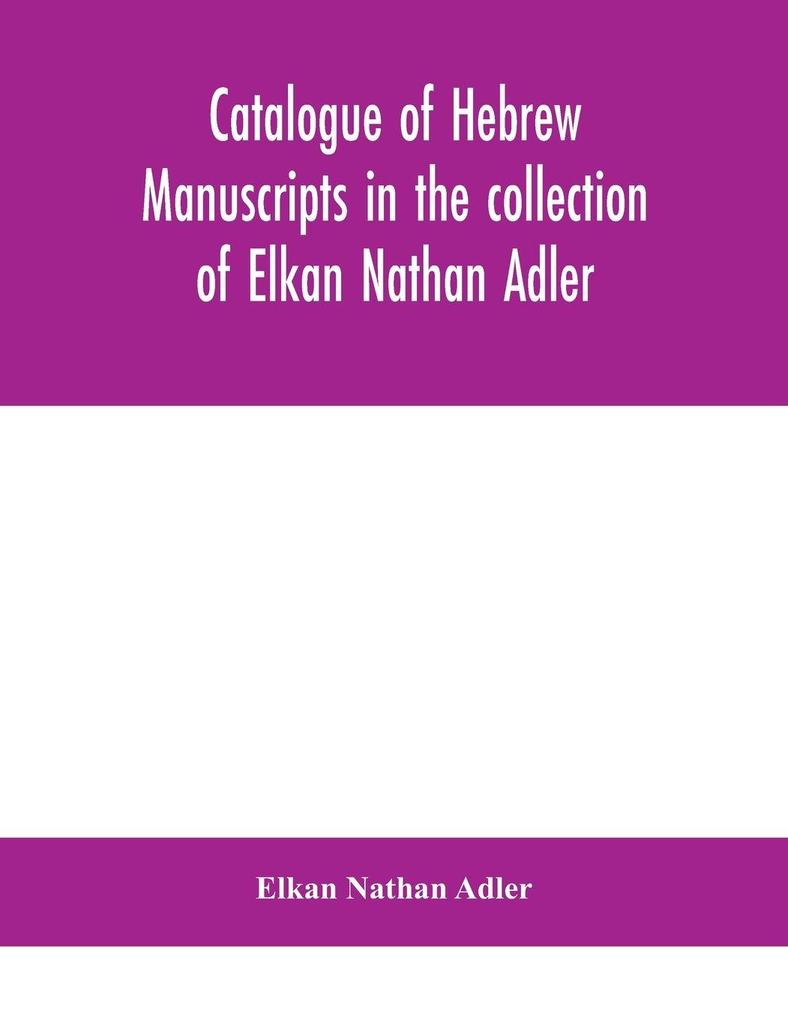 Catalogue Of Hebrew Manuscripts In The Collection Of Elkan Nathan Adler
